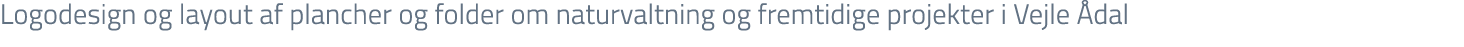 Logodesign og layout af plancher og folder om naturvaltning og fremtidige projekter i Vejle dal