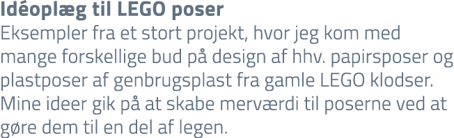 Id opl g til LEGO poser Eksempler fra et stort projekt, hvor jeg kom med mange forskellige bud p design af hhv. papi...